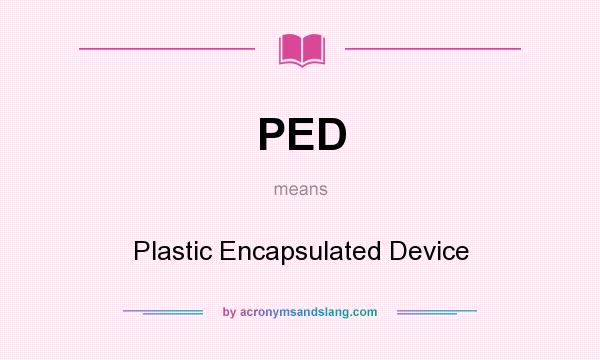 What does PED mean? It stands for Plastic Encapsulated Device