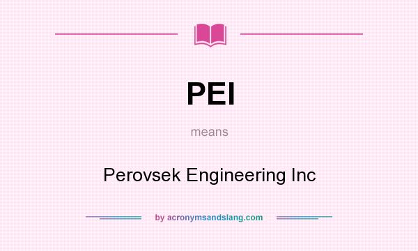 What does PEI mean? It stands for Perovsek Engineering Inc