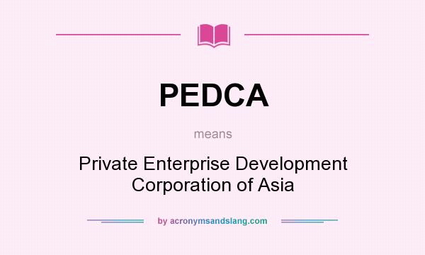 What does PEDCA mean? It stands for Private Enterprise Development Corporation of Asia