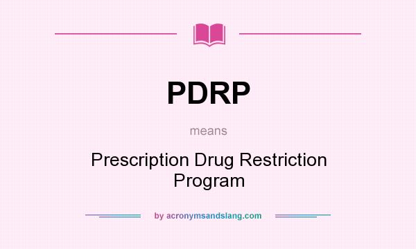 What does PDRP mean? It stands for Prescription Drug Restriction Program