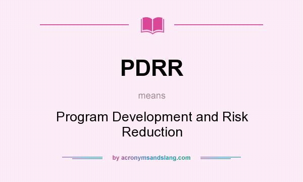 What does PDRR mean? It stands for Program Development and Risk Reduction