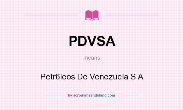 What does PDVSA mean? It stands for Petr6leos De Venezuela S A