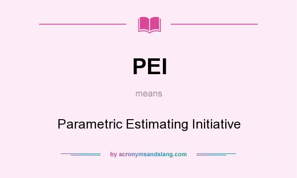 What does PEI mean? It stands for Parametric Estimating Initiative