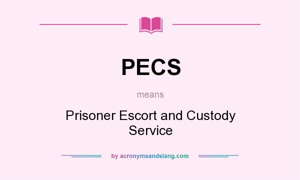 What does PECS mean? It stands for Prisoner Escort and Custody Service