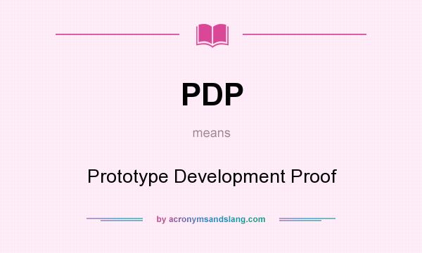 What does PDP mean? It stands for Prototype Development Proof