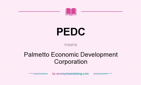 What does PEDC mean? It stands for Palmetto Economic Development Corporation