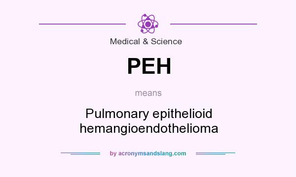 What does PEH mean? It stands for Pulmonary epithelioid hemangioendothelioma