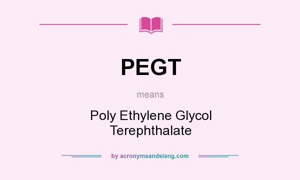 What does PEGT mean? It stands for Poly Ethylene Glycol Terephthalate