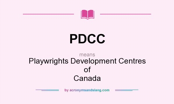 What does PDCC mean? It stands for Playwrights Development Centres of Canada