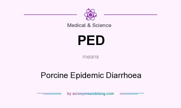 What does PED mean? It stands for Porcine Epidemic Diarrhoea