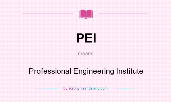 What does PEI mean? It stands for Professional Engineering Institute
