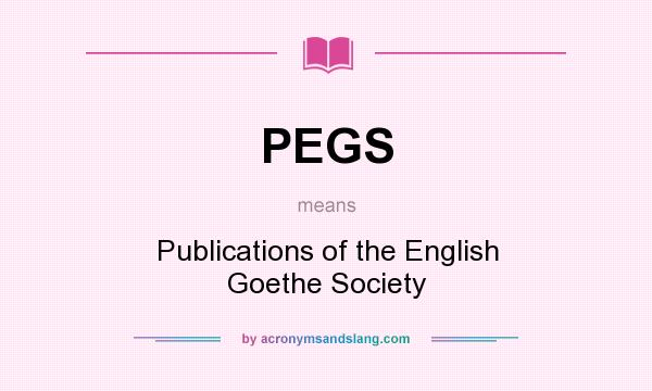 What does PEGS mean? It stands for Publications of the English Goethe Society