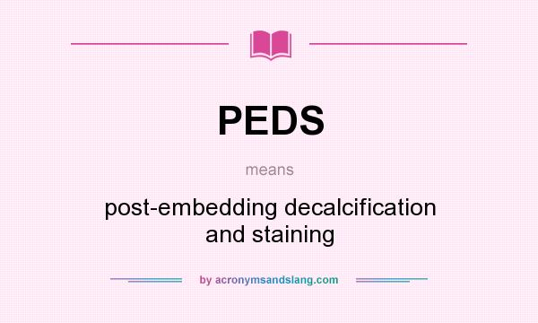 What does PEDS mean? It stands for post-embedding decalcification and staining