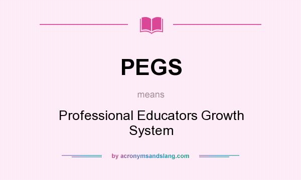 What does PEGS mean? It stands for Professional Educators Growth System