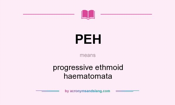 What does PEH mean? It stands for progressive ethmoid haematomata