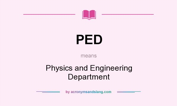 What does PED mean? It stands for Physics and Engineering Department