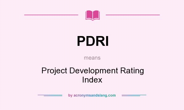 What does PDRI mean? It stands for Project Development Rating Index