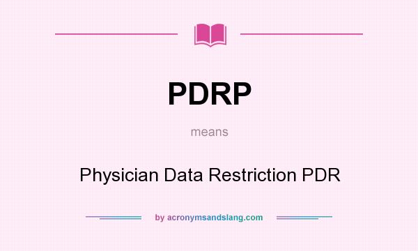 What does PDRP mean? It stands for Physician Data Restriction PDR