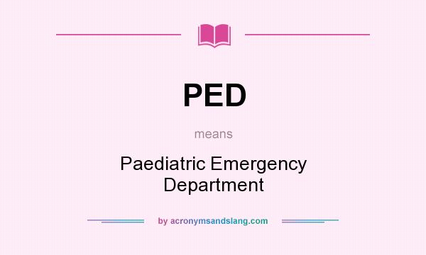What does PED mean? It stands for Paediatric Emergency Department