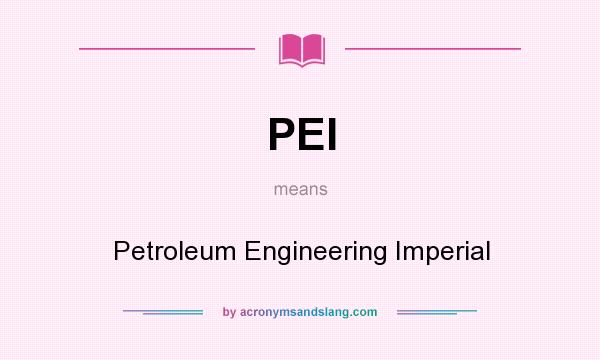 What does PEI mean? It stands for Petroleum Engineering Imperial