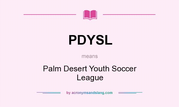 What does PDYSL mean? It stands for Palm Desert Youth Soccer League