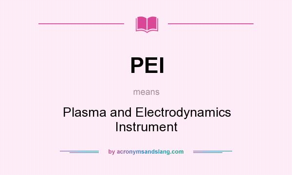 What does PEI mean? It stands for Plasma and Electrodynamics Instrument