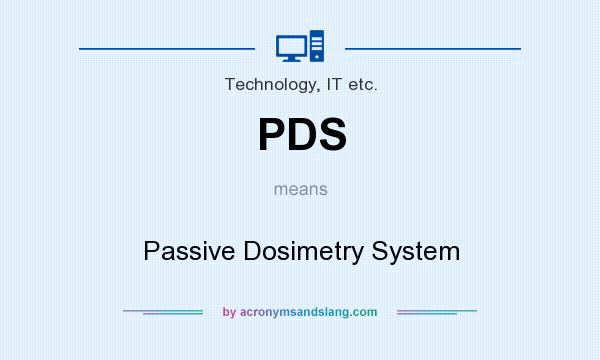 What does PDS mean? It stands for Passive Dosimetry System