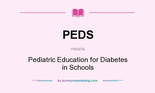 What does PEDS mean? It stands for Pediatric Education for Diabetes in Schools