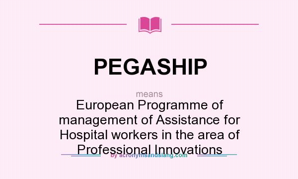 What does PEGASHIP mean? It stands for European Programme of management of Assistance for Hospital workers in the area of Professional Innovations