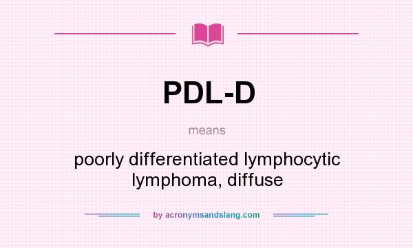 What does PDL-D mean? It stands for poorly differentiated lymphocytic lymphoma, diffuse