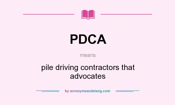 What does PDCA mean? It stands for pile driving contractors that advocates