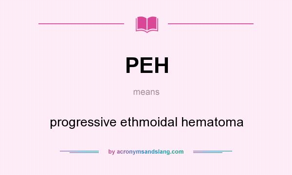 What does PEH mean? It stands for progressive ethmoidal hematoma