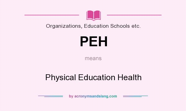 What does PEH mean? It stands for Physical Education Health
