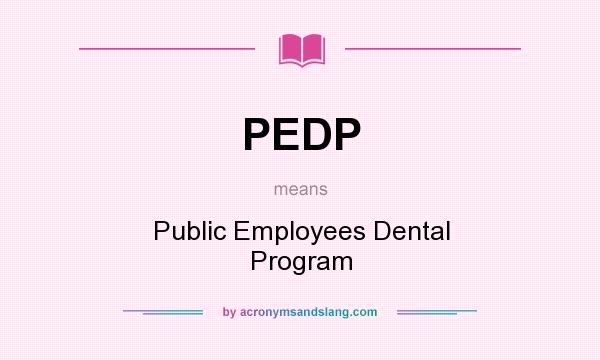 What does PEDP mean? It stands for Public Employees Dental Program