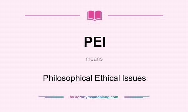 What does PEI mean? It stands for Philosophical Ethical Issues