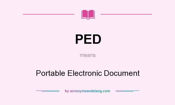 What does PED mean? It stands for Portable Electronic Document
