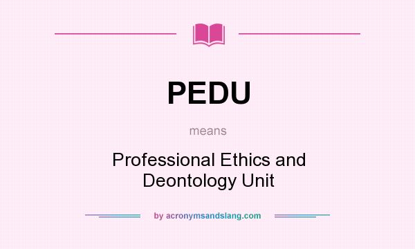 What does PEDU mean? It stands for Professional Ethics and Deontology Unit