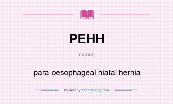 What does PEHH mean? It stands for para-oesophageal hiatal hernia