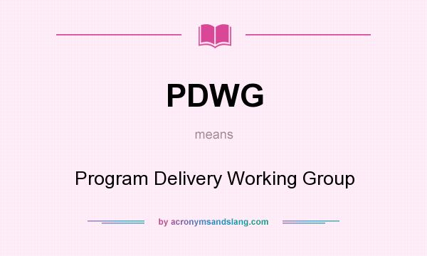 What does PDWG mean? It stands for Program Delivery Working Group
