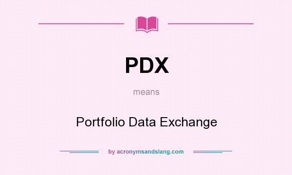 What does PDX mean? It stands for Portfolio Data Exchange