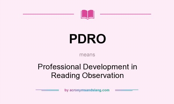 What does PDRO mean? It stands for Professional Development in Reading Observation