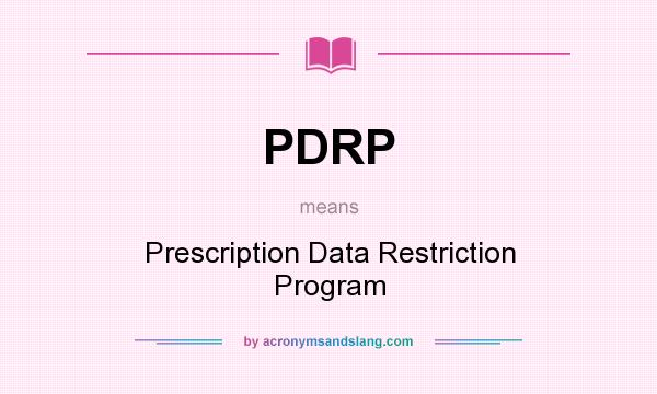 What does PDRP mean? It stands for Prescription Data Restriction Program