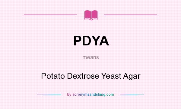 What does PDYA mean? It stands for Potato Dextrose Yeast Agar
