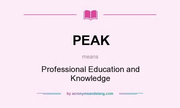 What does PEAK mean? It stands for Professional Education and Knowledge