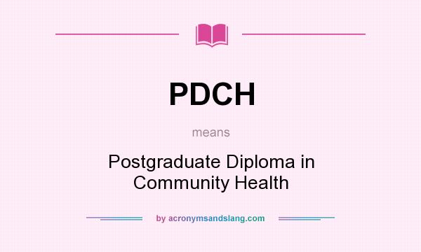 What does PDCH mean? It stands for Postgraduate Diploma in Community Health