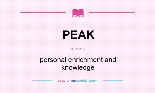 What does PEAK mean? It stands for personal enrichment and knowledge