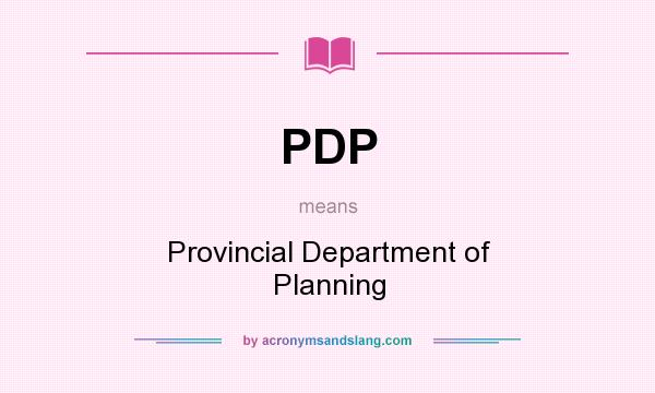 What does PDP mean? It stands for Provincial Department of Planning
