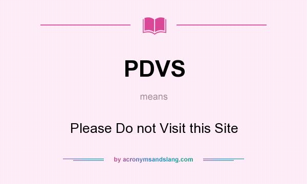 What does PDVS mean? It stands for Please Do not Visit this Site