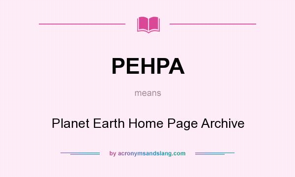What does PEHPA mean? It stands for Planet Earth Home Page Archive