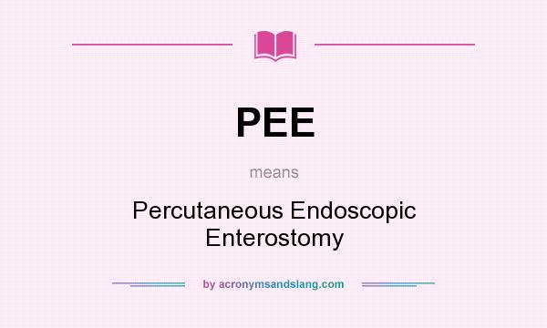 What does PEE mean? It stands for Percutaneous Endoscopic Enterostomy